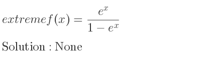 The extreme f(x)=(e^x)/(1-e^x) is None